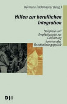 Hilfen zur beruflichen Integration: Beispiele und Empfehlungen zur Gestaltung kommunaler Berufsbildungspolitik