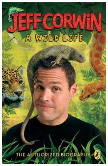 Jeff Corwin: a wild life : the authorized biography