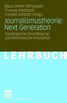 Journalismustheorie: Next Generation: Soziologische Grundlegung und theoretische Innovation