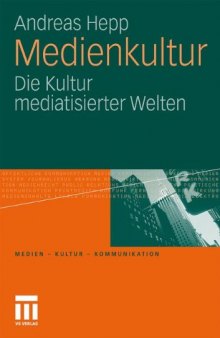 Medienkultur: Die Kultur mediatisierter Welten (Medien – Kultur – Kommunikation)  
