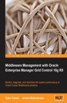 Middleware Management with Oracle Enterprise Manager Grid Control 10g R5: Monitor, diagnose, and maximize the system performance of Oracle Fusion Middleware solutions