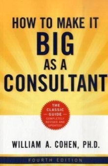 How to Make it Big as a Consultant, 4th Edition