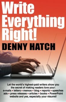Write Everything Right!: Let the world’s highest-paid writers show you the secrets of making readers love your: e-mails, letters, memos, blog, ... website and yes, especially your résumé!