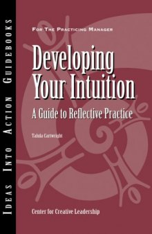 Developing Your Intuition: A Guide to Reflective  Practice (J-B CCL (Center for Creative Leadership))