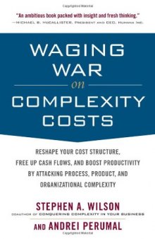 Waging War on Complexity Costs: Reshape Your Cost Structure, Free Up Cash Flows and Boost Productivity by Attacking Process, Product and Organizational Complexity