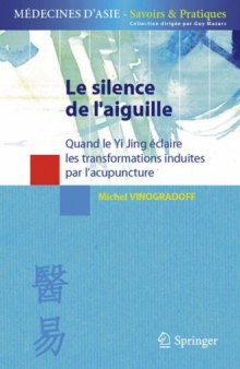 Le silence de l'aiguille: Quand le Yi Jing eclaire les transformations induites par l'acupuncture (Medecines d'Asie: Savoirs et Pratiques) (French Edition)