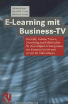 E-Learning mit Business TV: Strategie, Kosten/Nutzen, Controlling und Fallbeispiele für die erfolgreiche Integration von Kommunikation und Lernen im Unternehmen