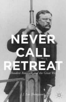 Never Call Retreat: Theodore Roosevelt and the Great War