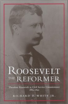 Roosevelt the Reformer: Theodore Roosevelt as Civil Service Commissioner, 1889-1895