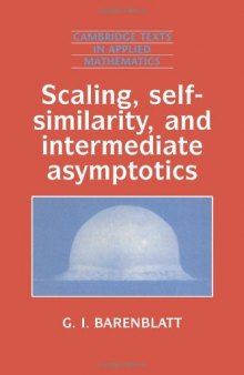 Scaling, Self-similarity, and Intermediate Asymptotics: Dimensional Analysis and Intermediate Asymptotics (Cambridge Texts in Applied Mathematics)  