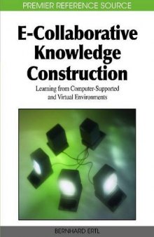 E-Collaborative Knowledge Construction: Learning from Computer-Supported and Virtual Environments (Premier Reference Source)