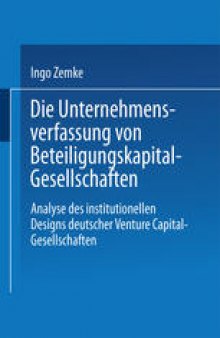 Die Unternehmensverfassung von Beteiligungskapital-Gesellschaften: Analyse des institutionellen Designs deutscher Venture Capital-Gesellschaften