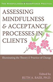 Assessing Mindfulness and Acceptance Processes in Clients: Illuminating the Theory and Practice of Change