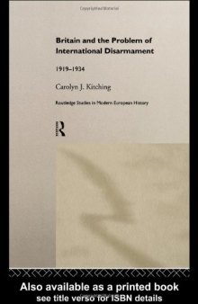 Britain and the Problem of International Disarmament: 1919-1934 (Routledge Studies in Modern European History, 3)