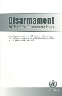 Disarmament 2007: Critical Disarmament Issues - Panel Discussions Organized by the NGO Committee on Disarmament, Peace and Security in Cooperation with ... on 11, 12, 19 April and 19 October 2007