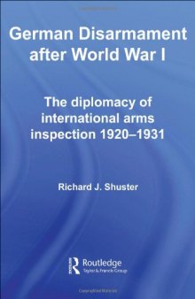German Disarmament After World War I: The Diplomacy of International Inspection 1920-1931 (Cass Series--Strategy and History)