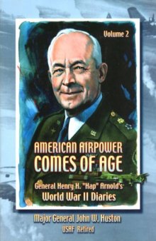 American Air Power Comes of Age: General Henry H. Hap Arnold's World War II Diaries, Vol. 2