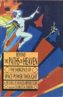 Beyond the Paths of Heaven the Emergence of Space Power Thought