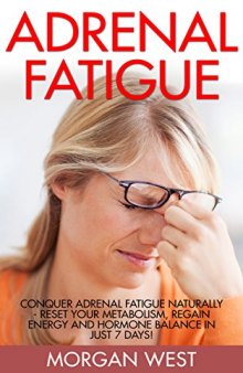 Adrenal Fatigue: Conquer Adrenal Fatigue Naturally - Reset Your Metabolism, Regain Energy And Hormone Balance In Just 7 Days!