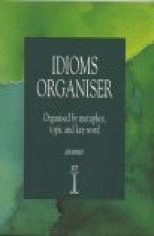 Idioms Organiser: Organised by Metaphor, Topic and Key Word