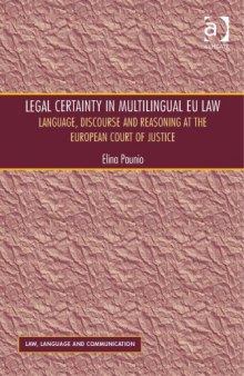 Legal Certainty in Multilingual EU Law : Language, Discourse and Reasoning at the European Court of Justice