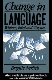 Change in Language: Whitney, Breal and Wegener (History of Linguistic Thought)