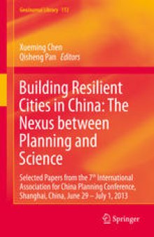 Building Resilient Cities in China: The Nexus between Planning and Science: Selected Papers from the 7th International Association for China Planning Conference, Shanghai, China, June 29 – July 1, 2013