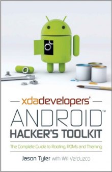 XDA Developers' Android Hacker's Toolkit  The Complete Guide to Rooting, ROMs and Theming