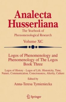 Logos of Phenomenology and Phenomenology of The Logos, Book 3: Logos of History - Logos of Life Historicity, Time, Nature, Communication, Consciousness, Alterity, Culture (Analecta Husserliana, Vol. 90)