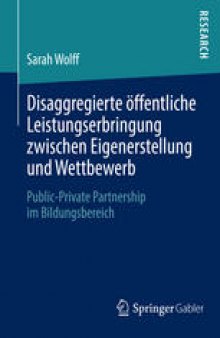 Disaggregierte öffentliche Leistungserbringung zwischen Eigenerstellung und Wettbewerb: Public-Private Partnership im Bildungsbereich