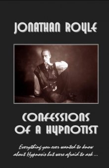 Confessions of a Hypnotist: Everything you ever wanted to know about hypnosis but were afraid to ask...
