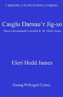 Casglu Darnau'r Jig-so: Theori Beirniadaeth R.M. (Bobi) Jones (Y meddwl ar Dychymyg Cymreig) (Welsh Edition)