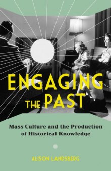 Engaging the past : mass culture and the production of historical knowledge