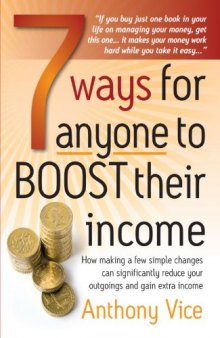 7 Ways for Anyone to Boost Their Income: How Making a Few Simple Changes Can Significantly Reduce Your Outgoings and Gain Extra Income (How to Books)