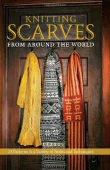 Knitting Scarves from Around the World: 23 Patterns in a Variety of Styles and Techniques