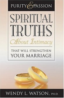 Purity and Passion: Spiritual Truths about Intimacy That Will Strengthen Your Marriage