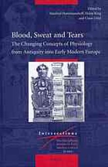 Blood, sweat, and tears : the changing concepts of physiology from antiquity into early modern Europe