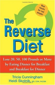 The Reverse Diet: Lose 20, 50, 100 Pounds or More by Eating Dinner for Breakfast and Breakfast for Dinner