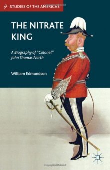 The Nitrate King: A Biography of ''Colonel'' John Thomas North (Studies of the Americas)
