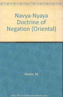 The Navya-Nyaya Doctrine of Negation: The Semantics and Ontology of Negative Statements in Navya-nyaya Philosophy.
