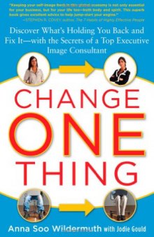 Change One Thing: Discover Whats Holding You Back  and Fix It  With the Secrets of a Top Executive Image Consultant