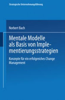 Mentale Modelle als Basis von Implementierungsstrategien: Konzepte für ein erfolgreiches Change Management