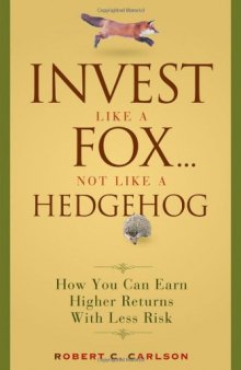 Invest Like a Fox... Not Like a Hedgehog: How You Can Earn Higher Returns With Less Risk
