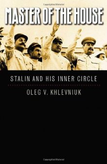 Master of the House: Stalin and His Inner Circle (The Yale-Hoover Series on Stalin, Stalinism, and the Cold War)