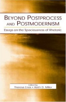 Beyond Postprocess and Postmodernism: Essays on the Spaciousness of Rhetoric