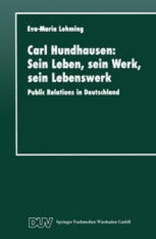 Carl Hundhausen: Sein Leben, sein Werk, sein Lebenswerk: Public Relations in Deutschland