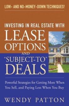 Investing in Real Estate With Lease Options and ''Subject-To'' Deals : Powerful Strategies for Getting More When You Sell, and Paying Less When You Buy