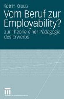 Vom Beruf zur Employability?: Zur Theorie einer Pädagogik des Erwerbs
