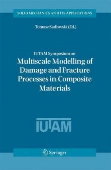 IUTAM Symposium on Multiscale Modelling of Damage and Fracture Processes in Composite Materials: Proceedings of the IUTAM Symposium held in Kazimierz ... 2005 (Solid Mechanics and Its Applications)