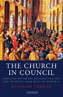 The Church in Council: Conciliar Movements, Religious Practice and the Papacy from Nicea to Vatican II (International Library of Historical Studies)  